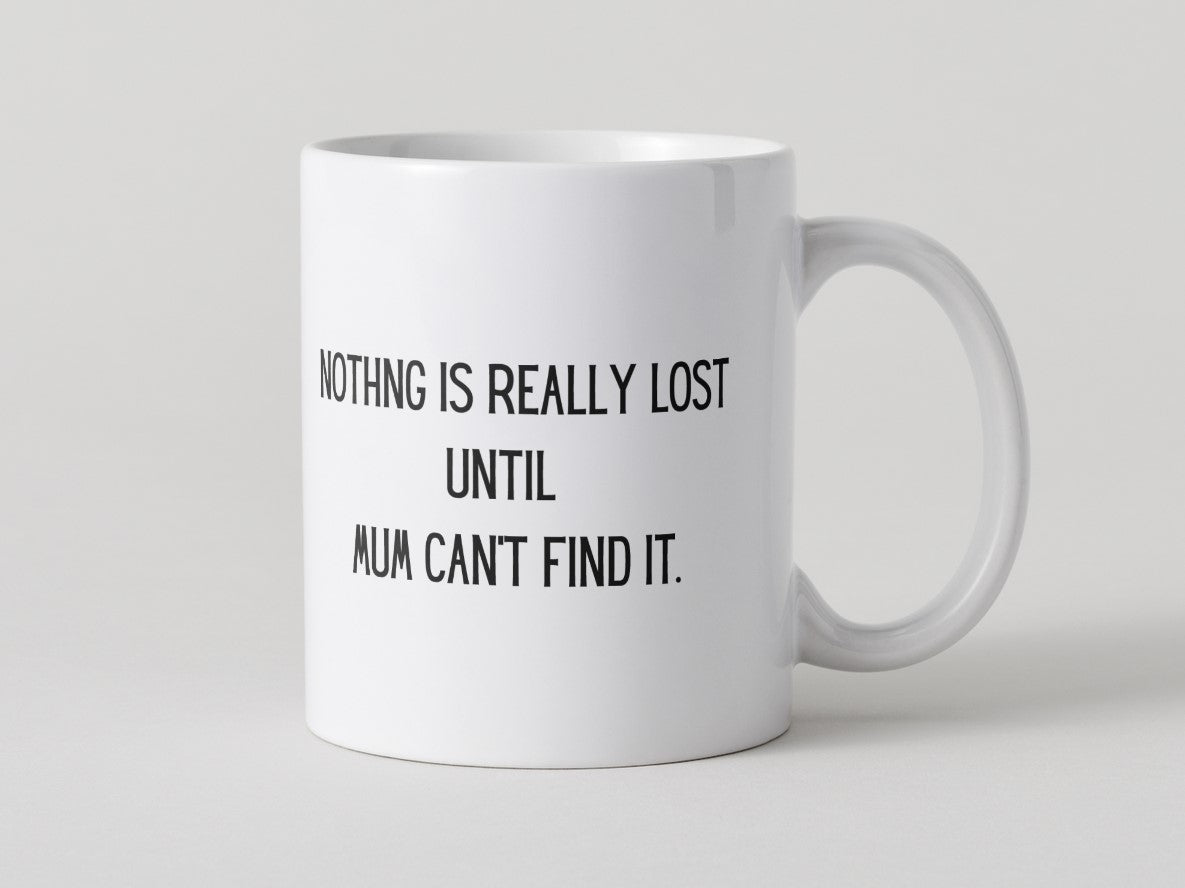 Nothing Is Really Lost Until Mum Can't Find It Mug